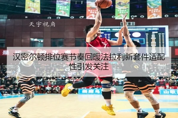 汉密尔顿排位赛节奏回暖法拉利新套件适配性引发关注 | KaiyuanGames